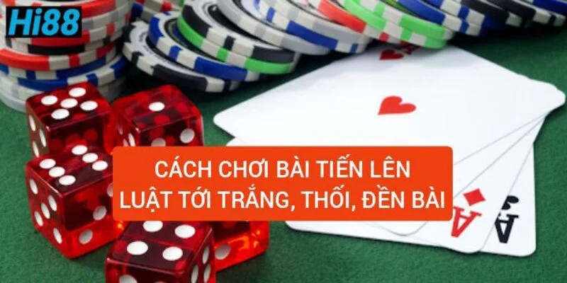 cach-choi-bai-tien-len-luat-toi-trang-thoi-den-bai