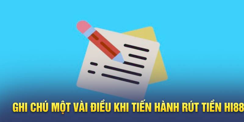 Ghi chú một vài điều khi tiến hành rút tiền Hi88