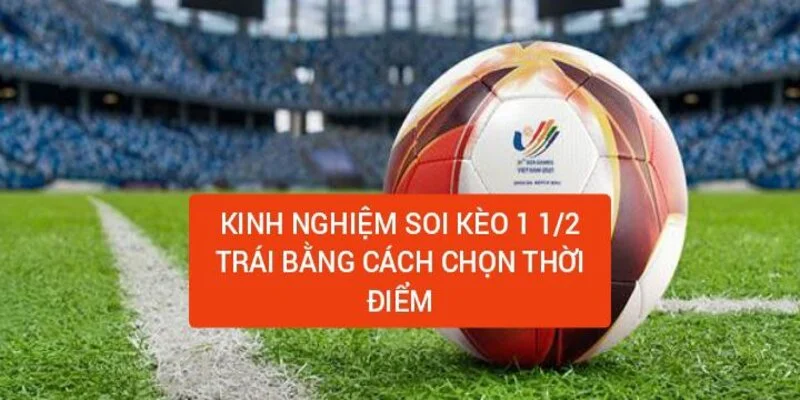 kinh-nghiem-soi-keo-1-1-2-trai-bang-cach-chon-thoi-diem